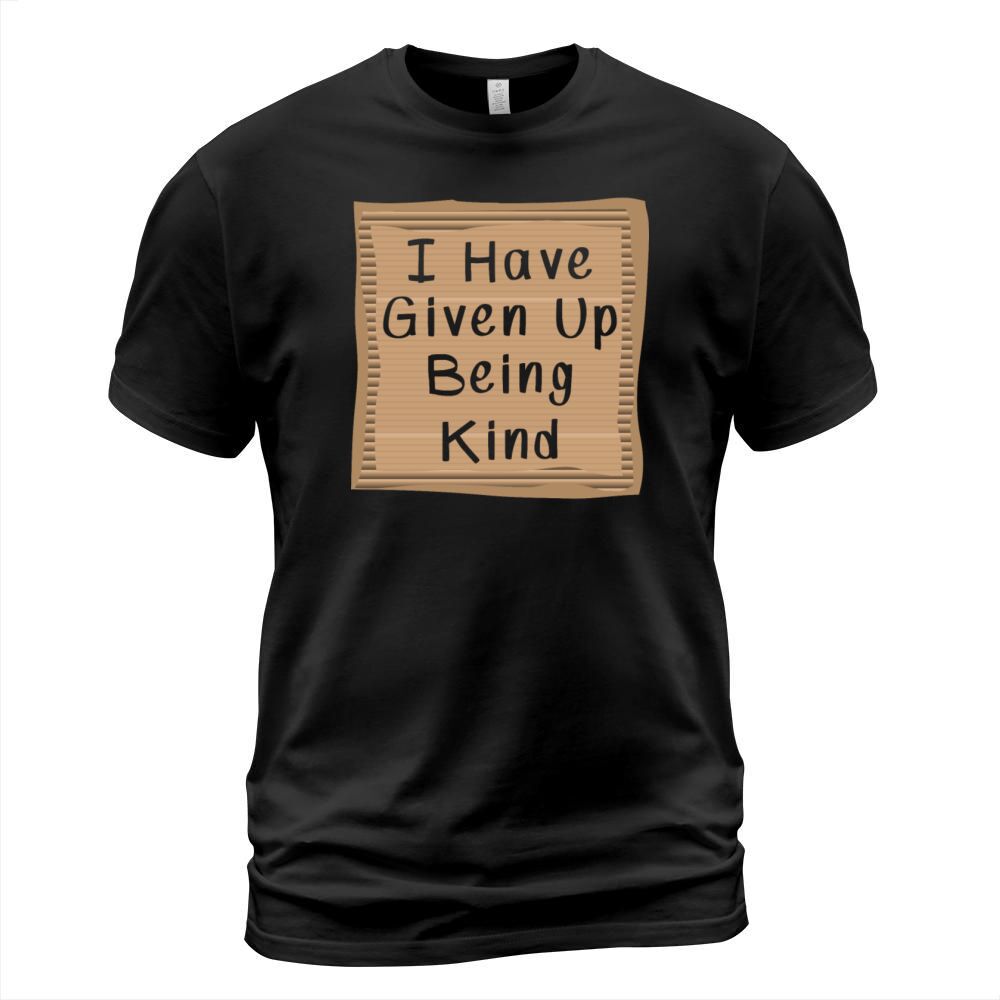 Cardboad Message I have Given Up being kind T-Shirt Unisex