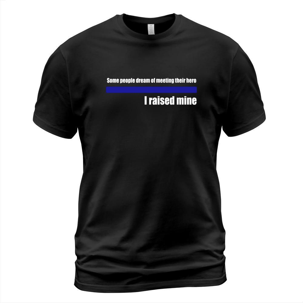 Some People Dream of Meeting Their Hero I Raised Mine TShirt T-Shirt Unisex