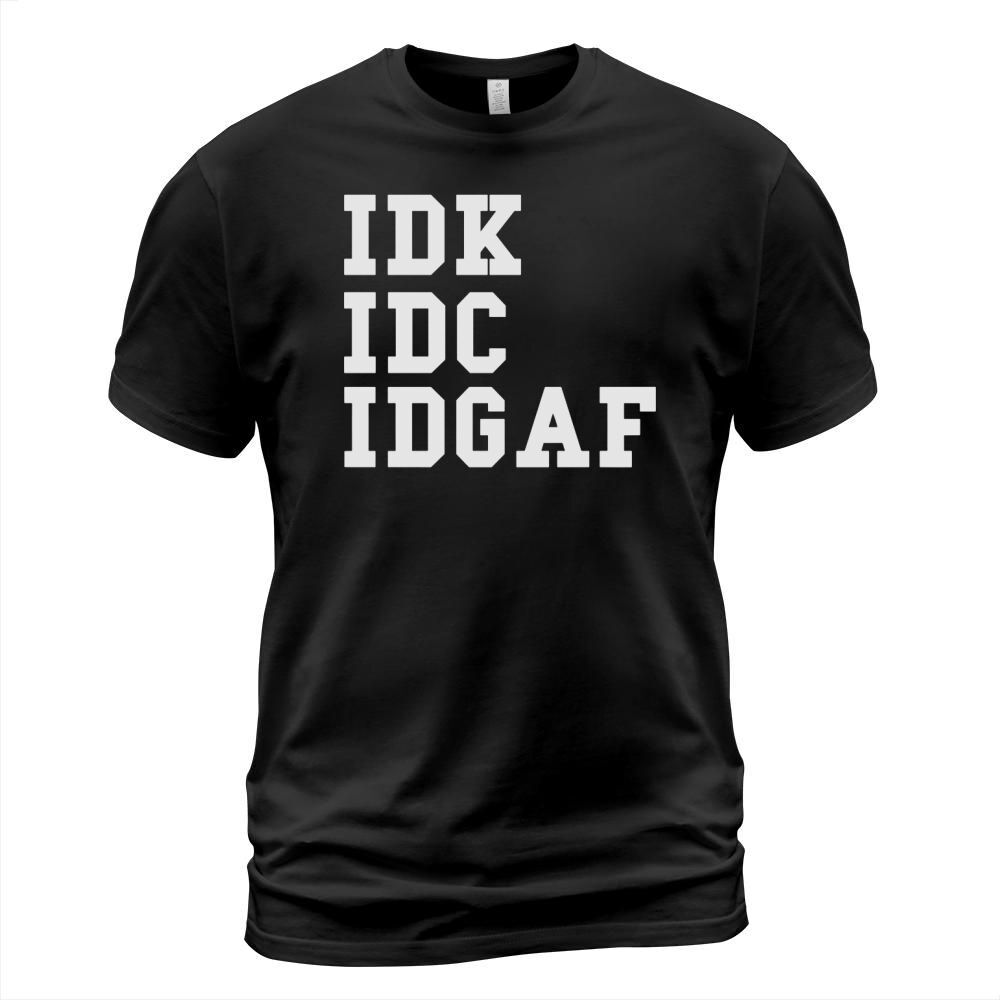 IDK IDC IDGAF T-Shirt Unisex