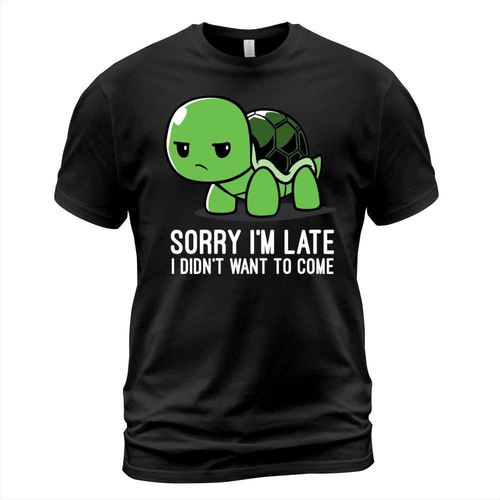 Sorry Iam Late I didnt want to come, turtle quote T-Shirt Unisex