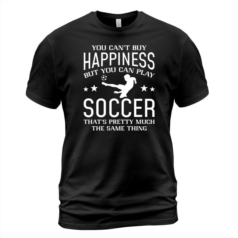 You Can’t Buy Happiness But You Can Play Soccer T-Shirt Unisex