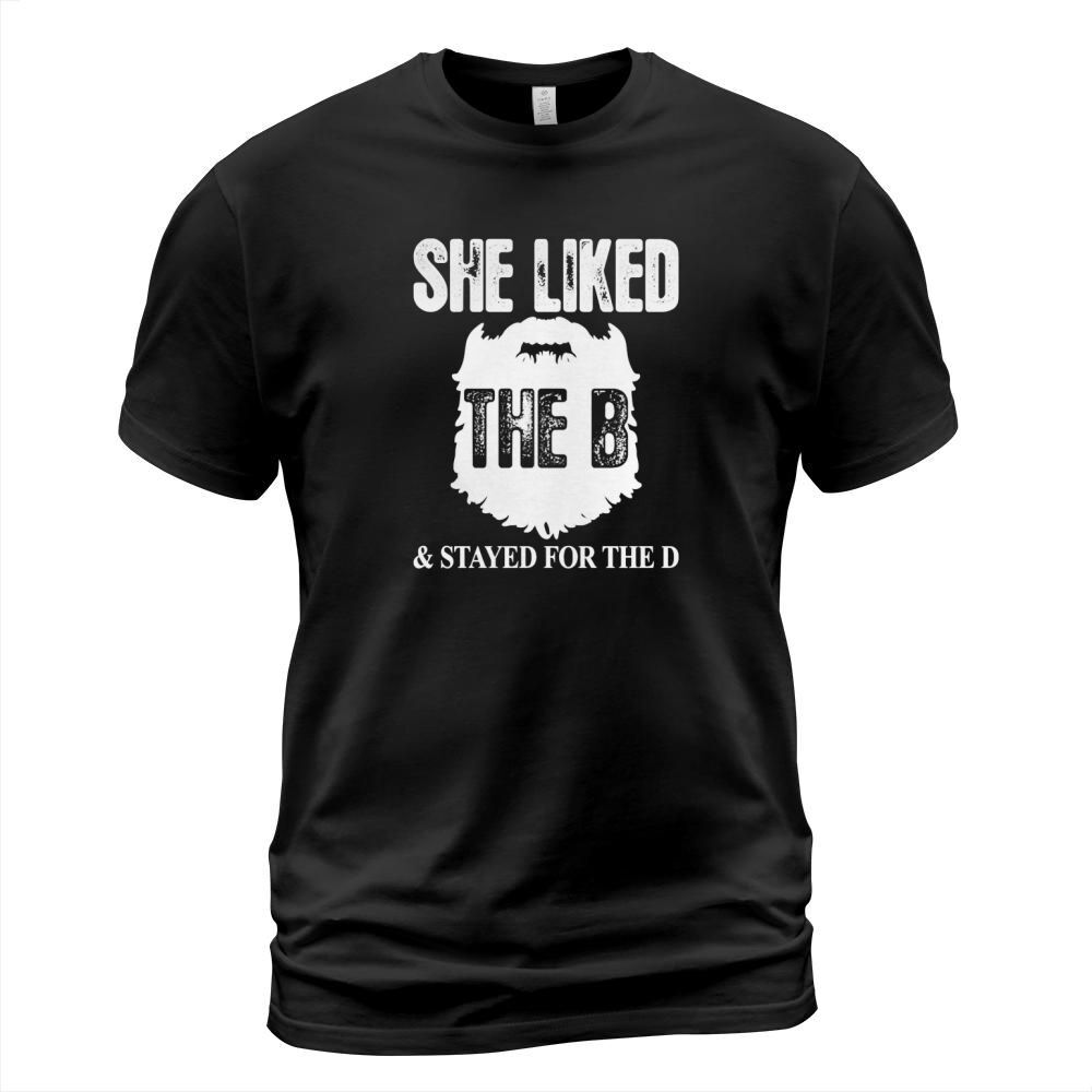 She Liked The B And Stayed For The D Beard T-Shirt Unisex