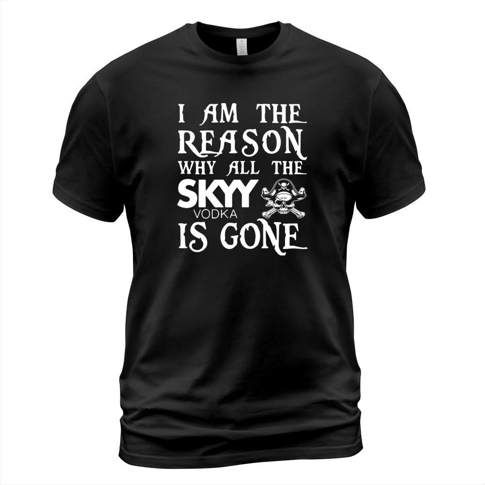 I am the Reason why all the Skyy Vodka is gone T-Shirt Unisex