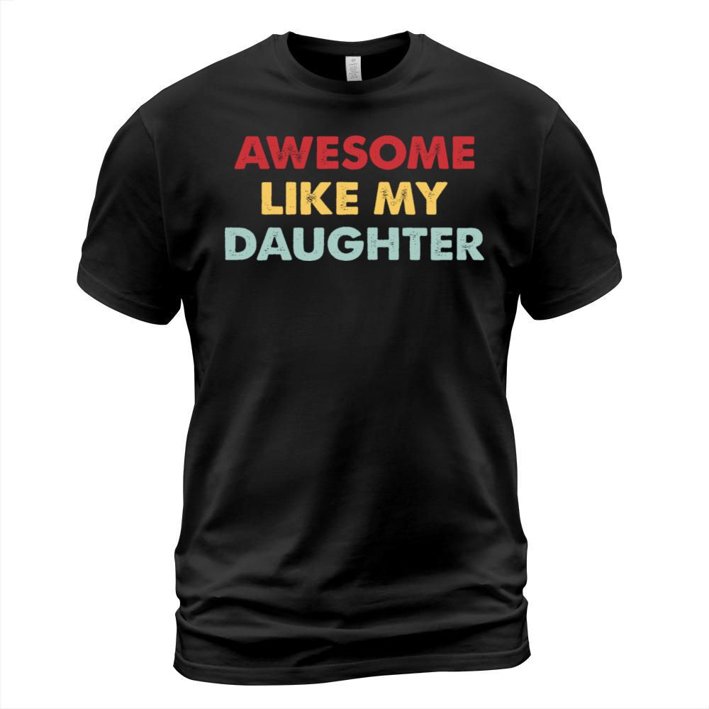 AWESOME LIKE MY DAUGHTER Funny Fathers Day Gift T-Shirt Unisex