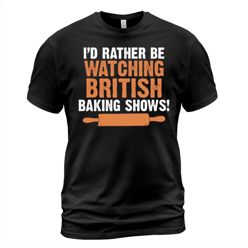 Id Rather Be Watching British Baking Shows Quote T-Shirt Unisex