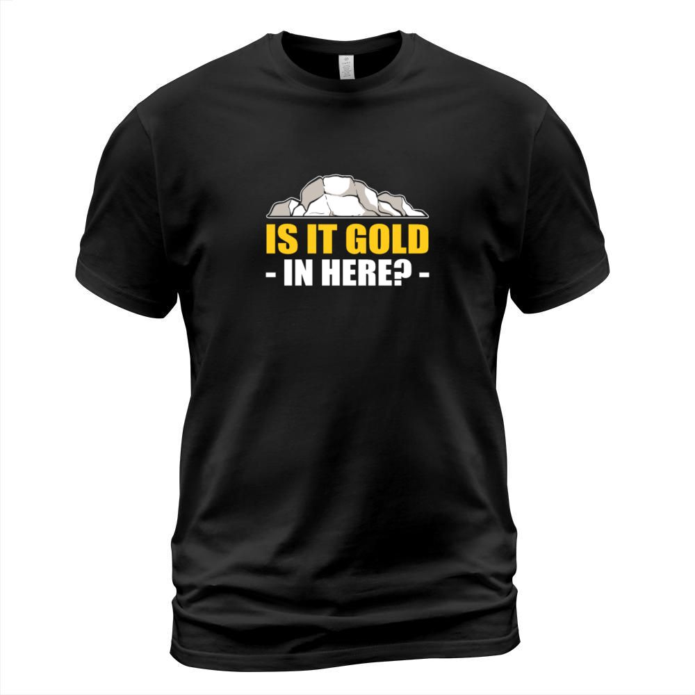 Is It Gold In Here Geology Geologist T-Shirt Unisex
