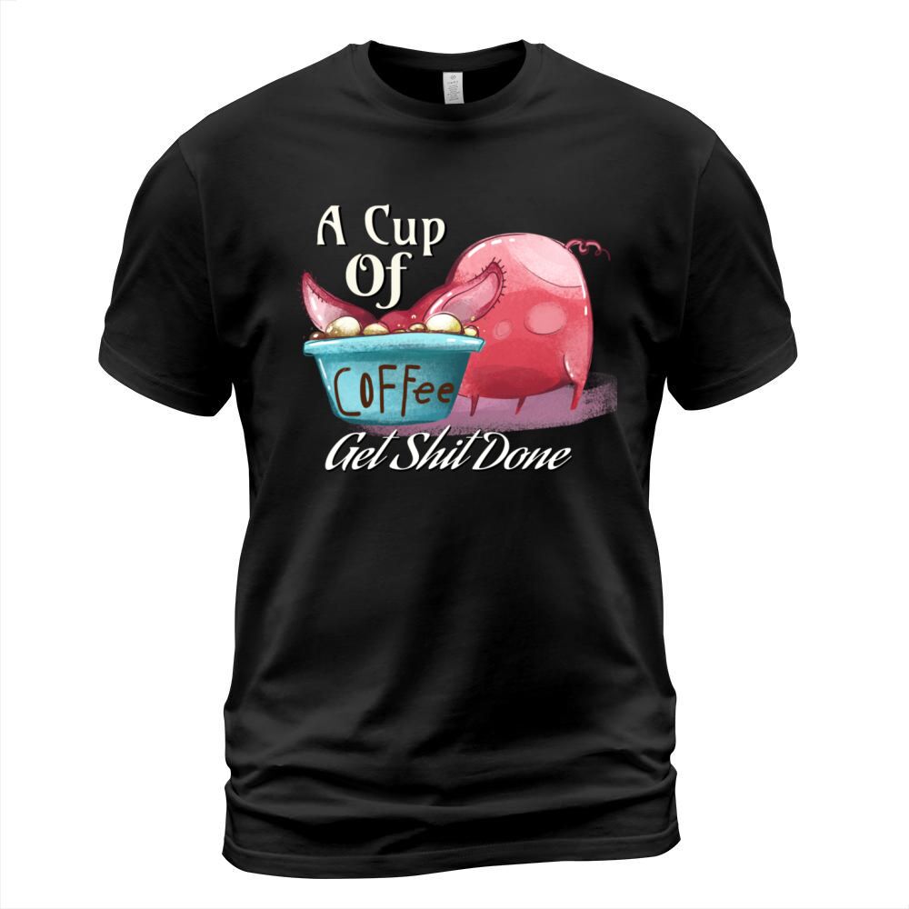 Coffee Drinkers A Cup of Get Shit Done T-Shirt Unisex