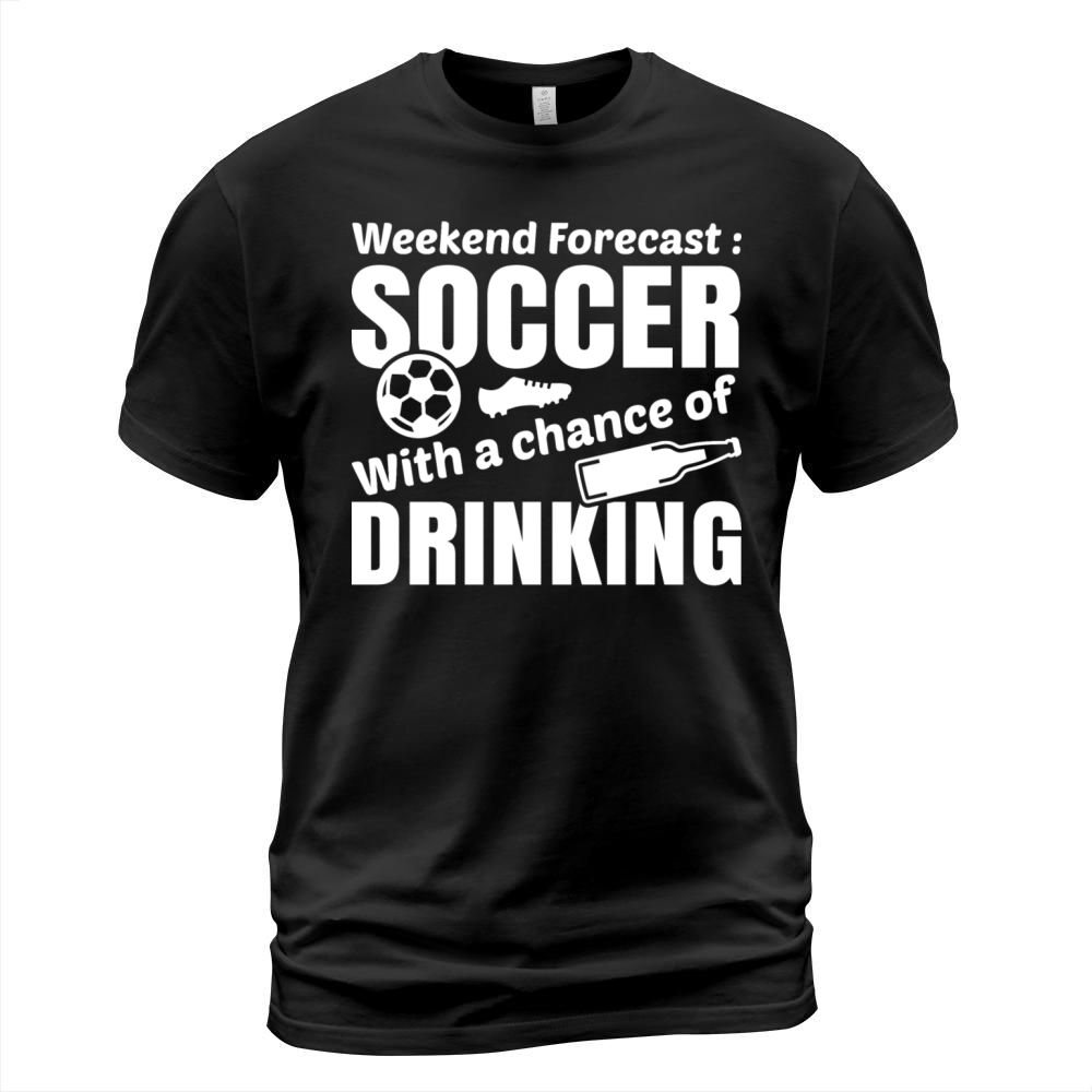 Weekend Forecast Soccer With A Chance Of Drinking T-Shirt Unisex