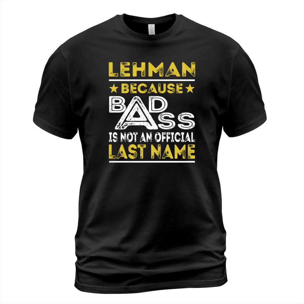 LEHMAN Because BADASS is not an Official Last Name Shirts T-Shirt Unisex