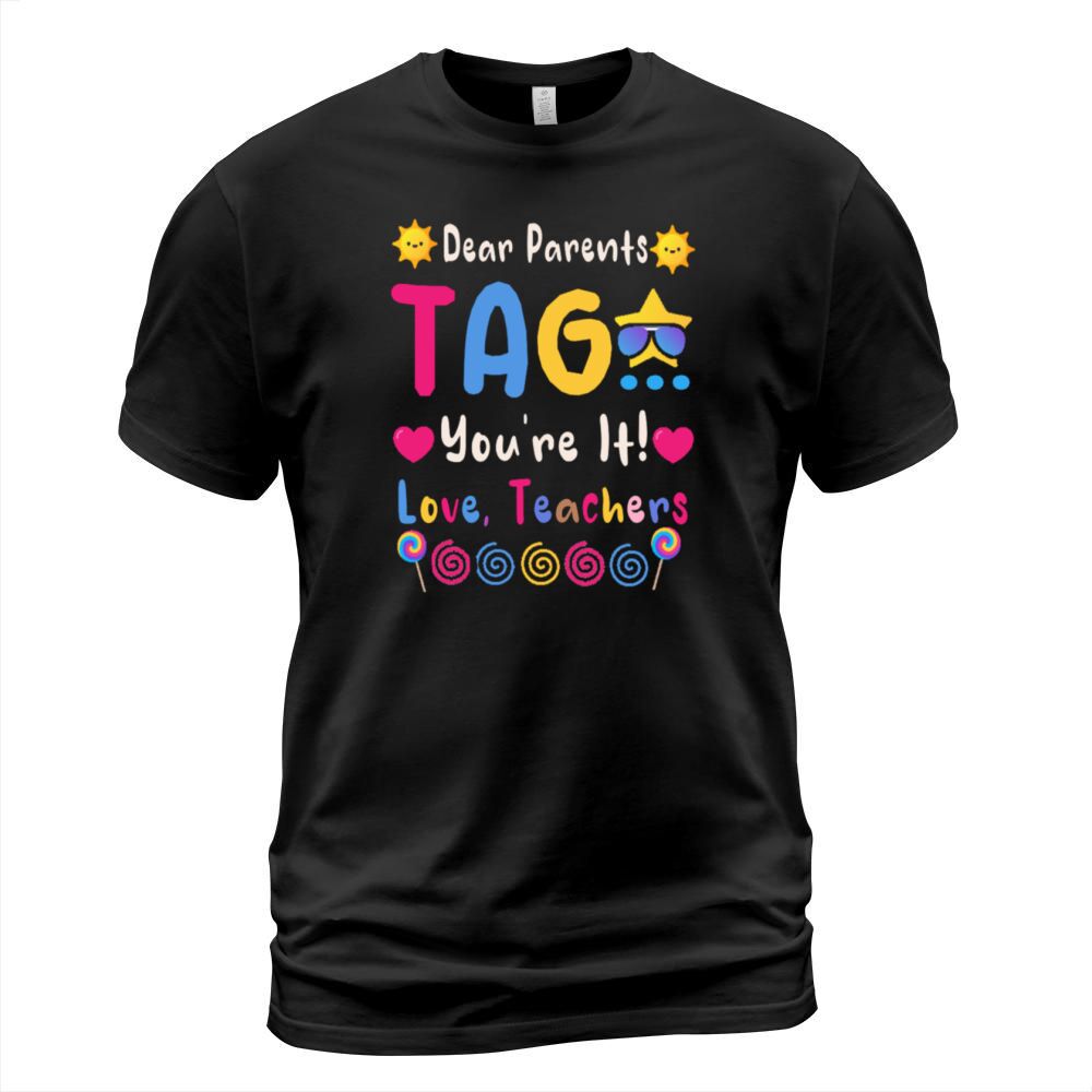 Dear Parents Tag You Re It Love Teachers T-Shirt Unisex