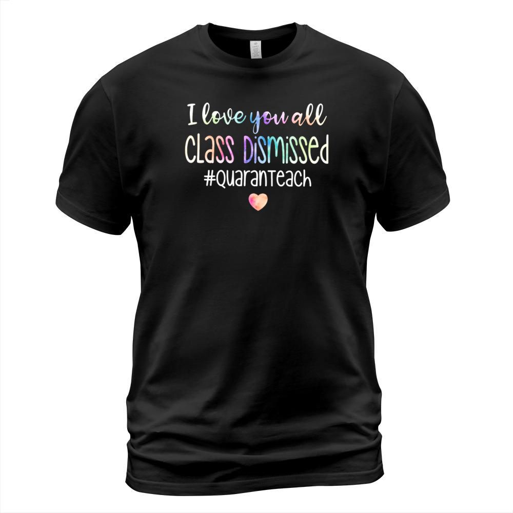 Teacher I love you all class dismissed quaranteach shirt T-Shirt Unisex