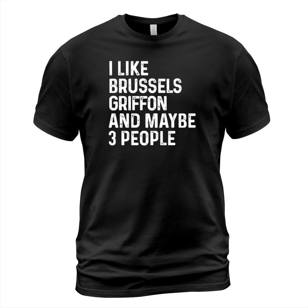 I Like Brussels Griffon And Maybe 3 People Dog T-Shirt Unisex