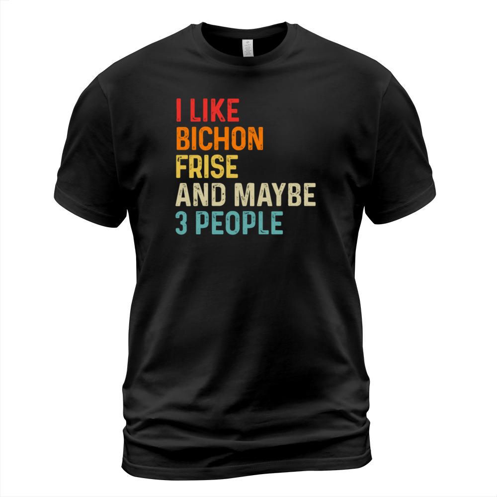 I Like Bichon Frise And Maybe 3 People Dog Lover T-Shirt Unisex