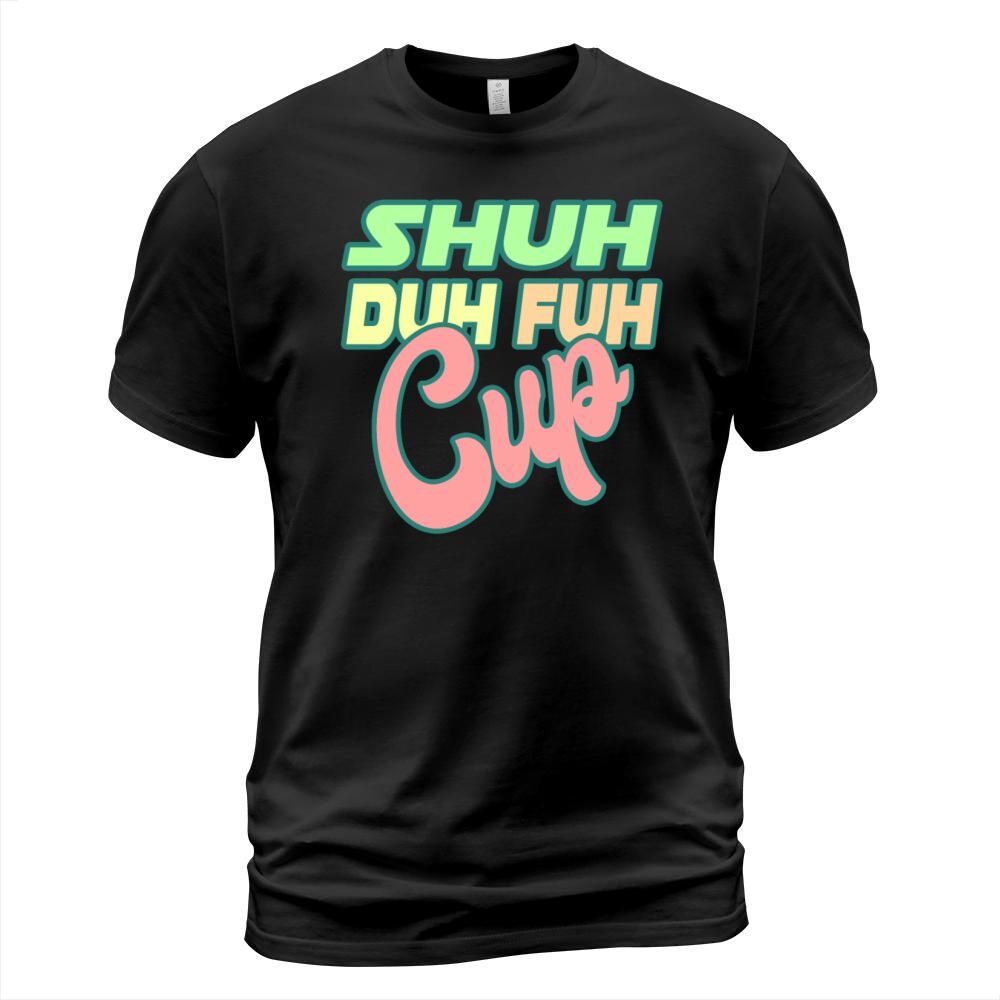 Shuh Duh Fuh Cup T-Shirt Unisex