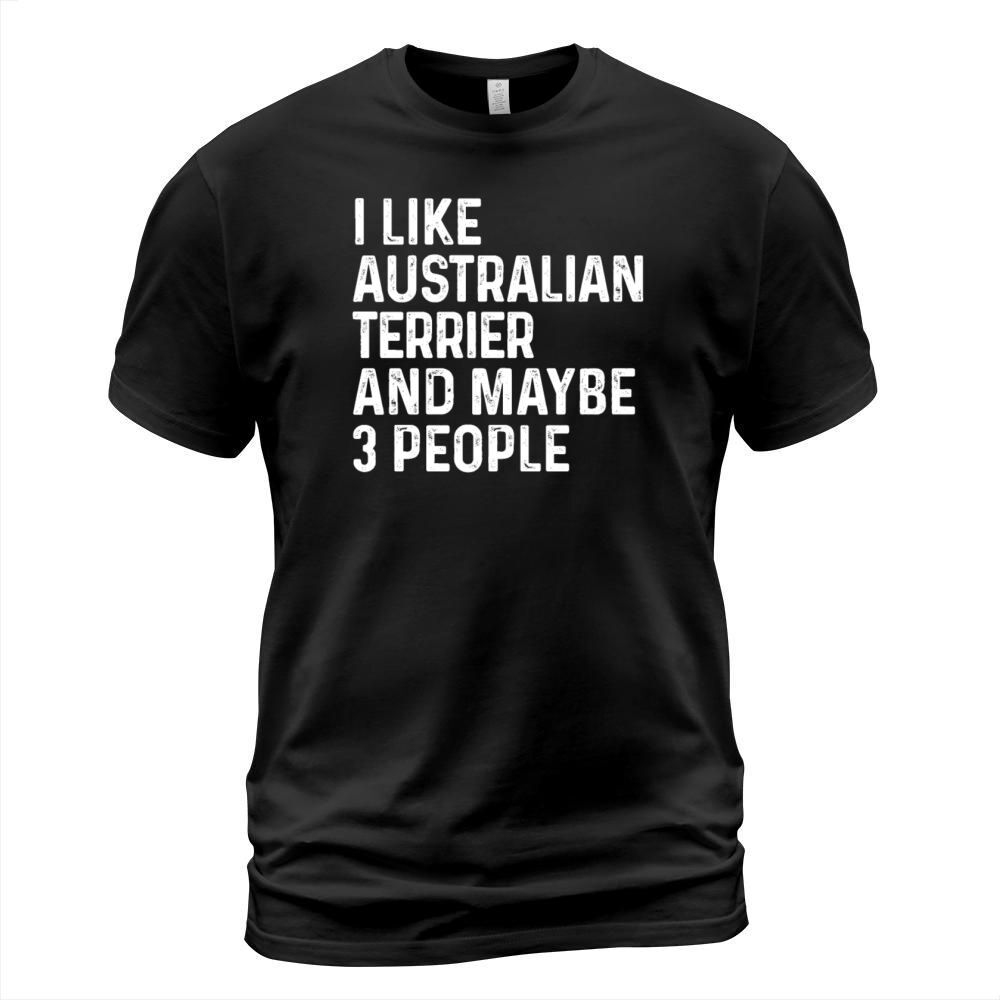 I Like Australian Terrier And Maybe 3 People Dog T-Shirt Unisex