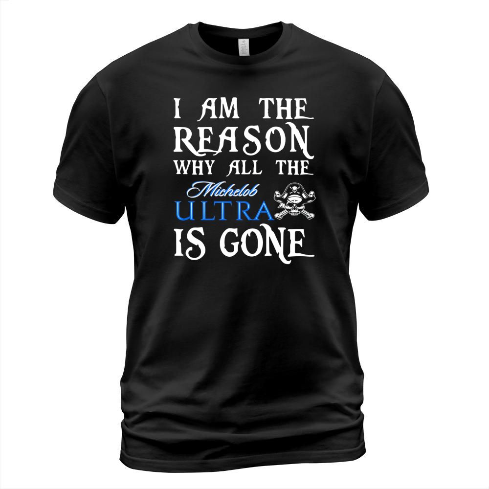 I am the Reason why all the Michelob Ultra is gone T-Shirt Unisex