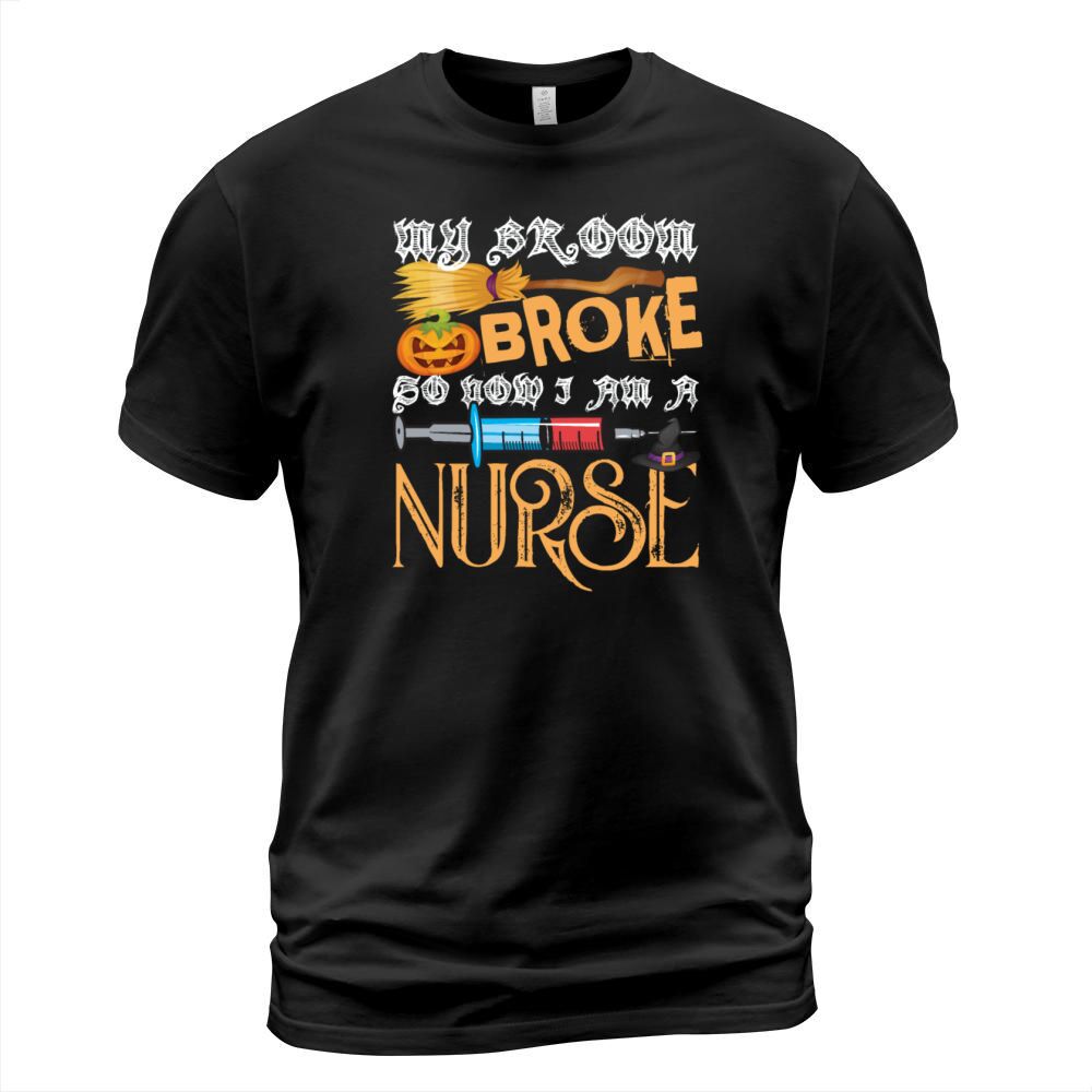 My Broom Broke So Now I Am A Nurse Funny Halloween T-Shirt Unisex