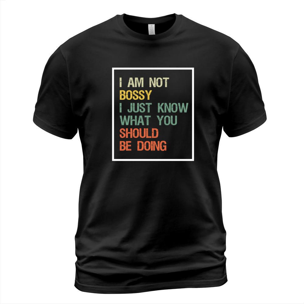 I Am Not Bossy I Just Know What You Should Be Doin T-Shirt Unisex