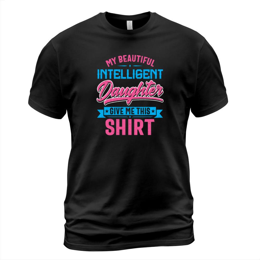 My Beautiful Intelligent Daughter Give Me This T-Shirt Unisex