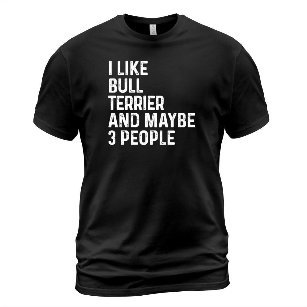 I Like Bull Terrier And Maybe 3 People Dog Lover T-Shirt Unisex