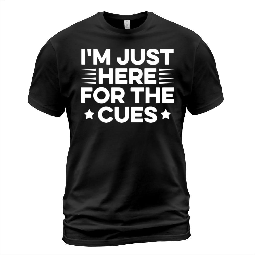 Im just here for the cues Quote for a Backstage T-Shirt Unisex