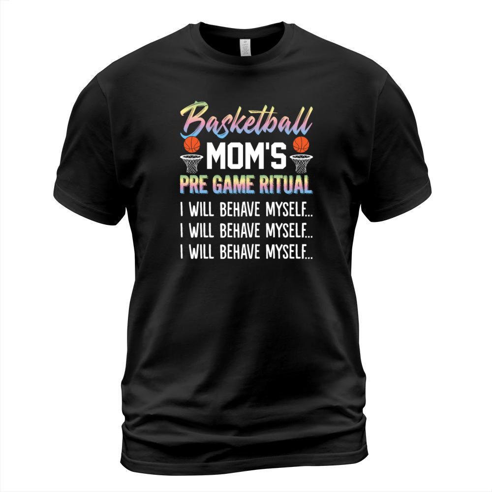 Basketball Moms Pre Game Ritual I Will Behave T-Shirt Unisex