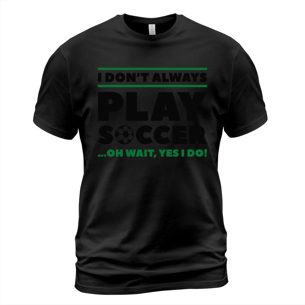 I Don’t Always Play Soccer T-Shirt Unisex