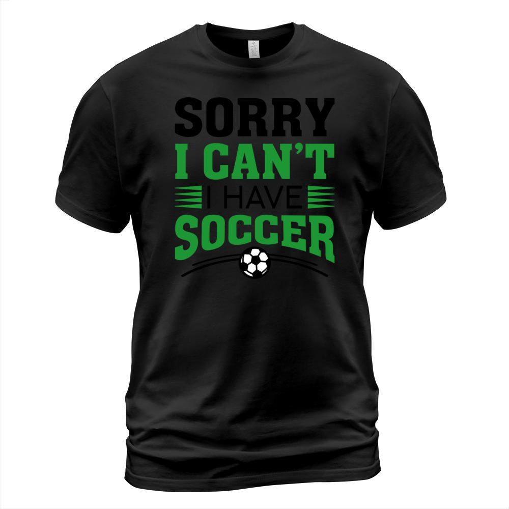 Sorry I Can’t I Have Soccer T-Shirt Unisex