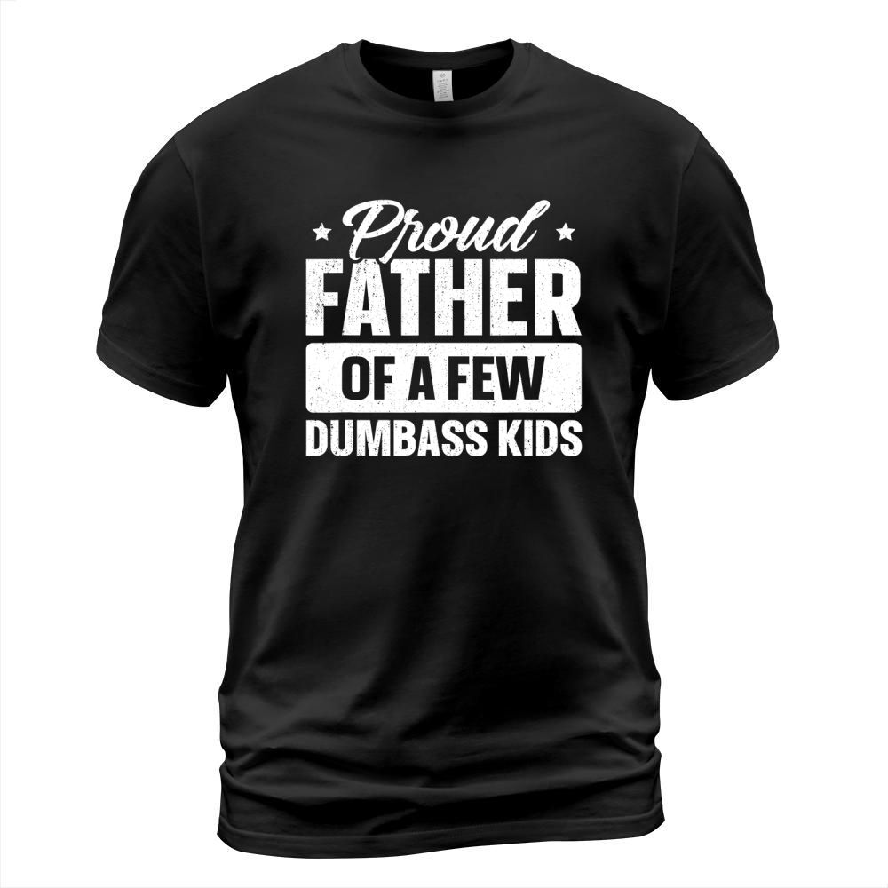 Proud Father Of A Few Dumbass Kids Shirt Funny Fathers Day T-Shirt T-Shirt Unisex