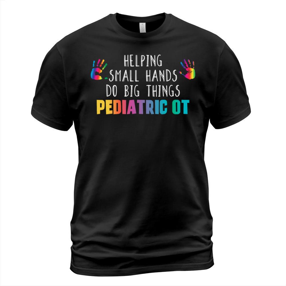 Helping Small Hands Do Big Things Pediatric OT Job T-Shirt Unisex