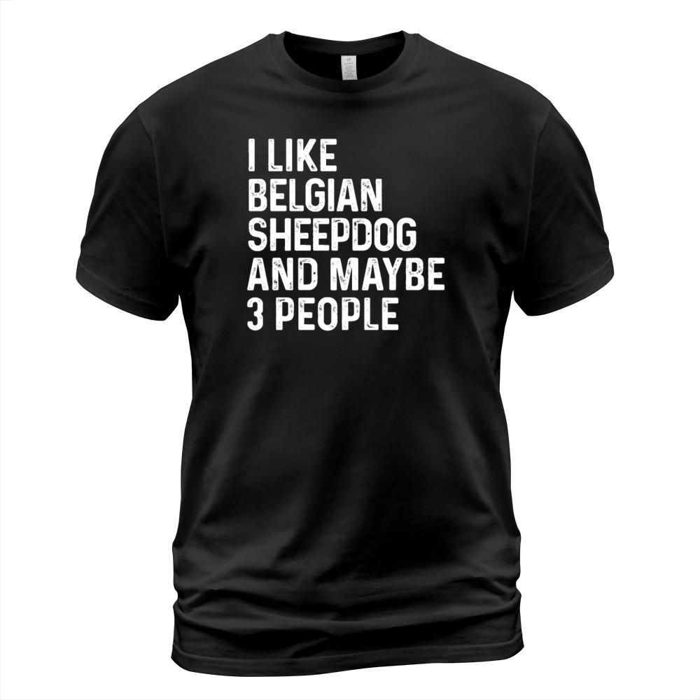 I Like Belgian Sheepdog And Maybe 3 People Dog T-Shirt Unisex