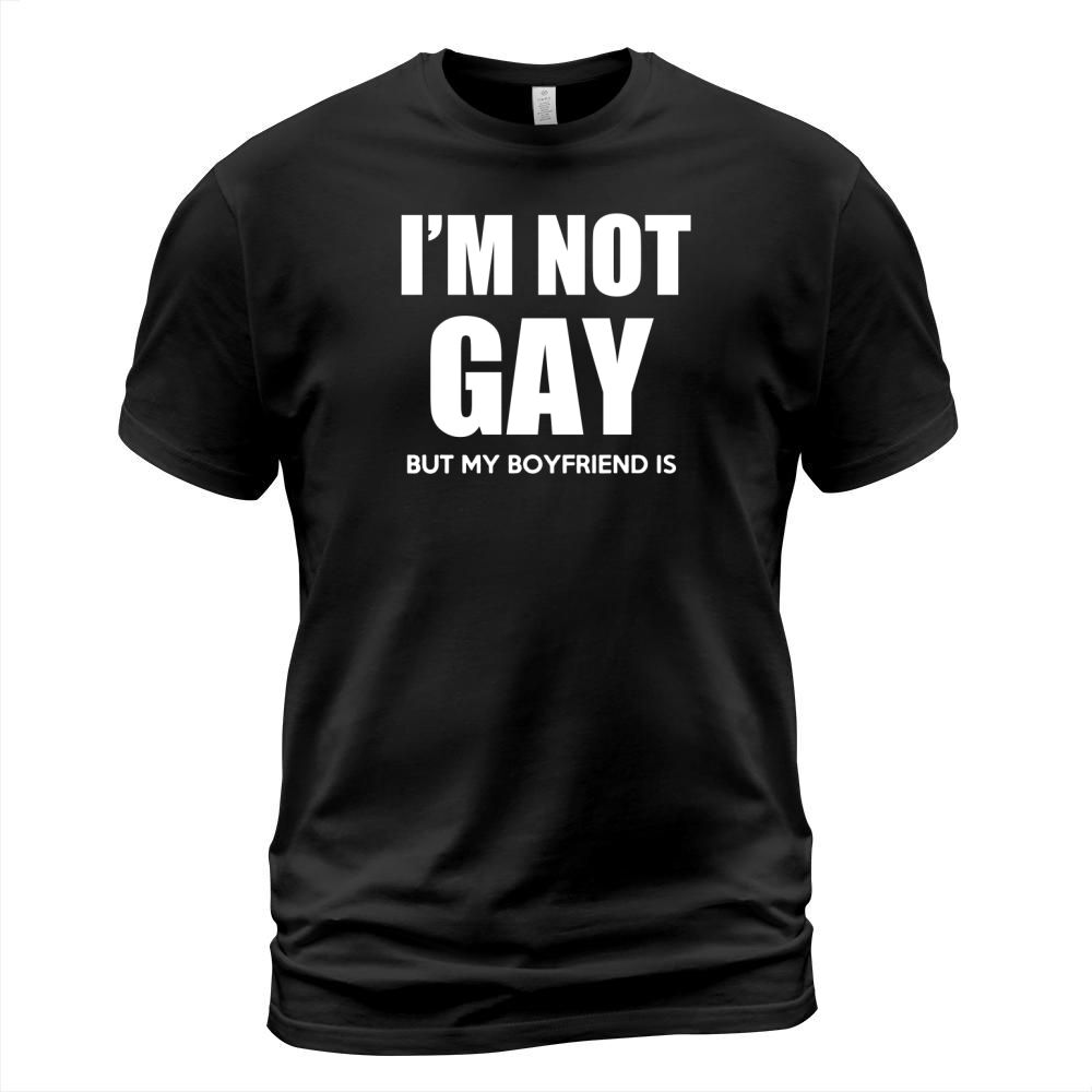 I Am Not Gay But My Boyfriend Is T-Shirt Unisex