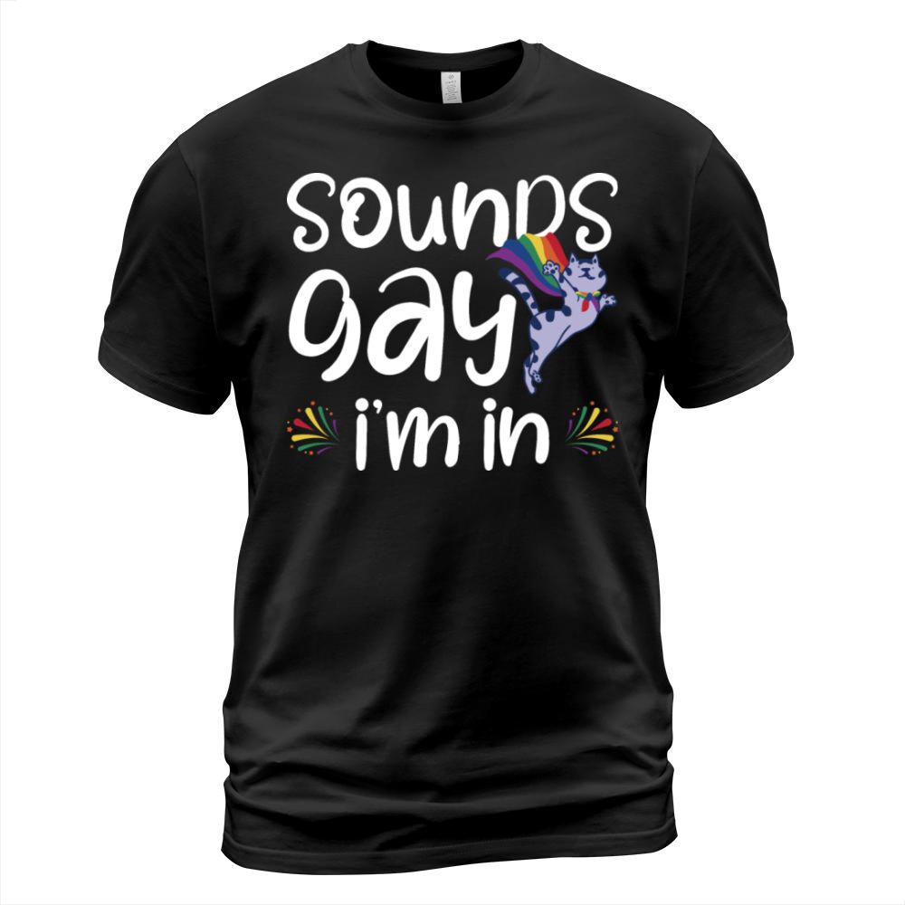 Sounds Gay Im In Funny Gay Pride LGTBTQ Cat Gay A T-Shirt Unisex