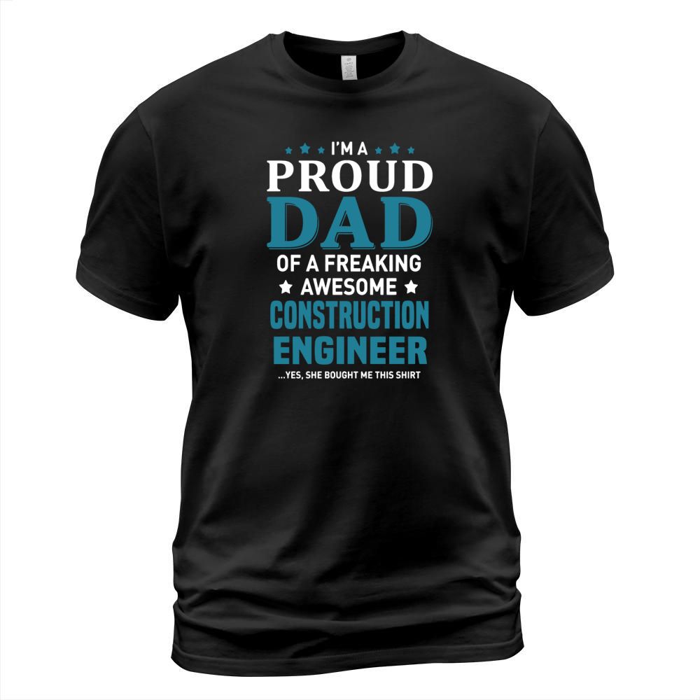 I am  PROUD DAD OF A FREAKING AWESOME CONSTRUCTION ENGINEER  gift T-Shirt Unisex