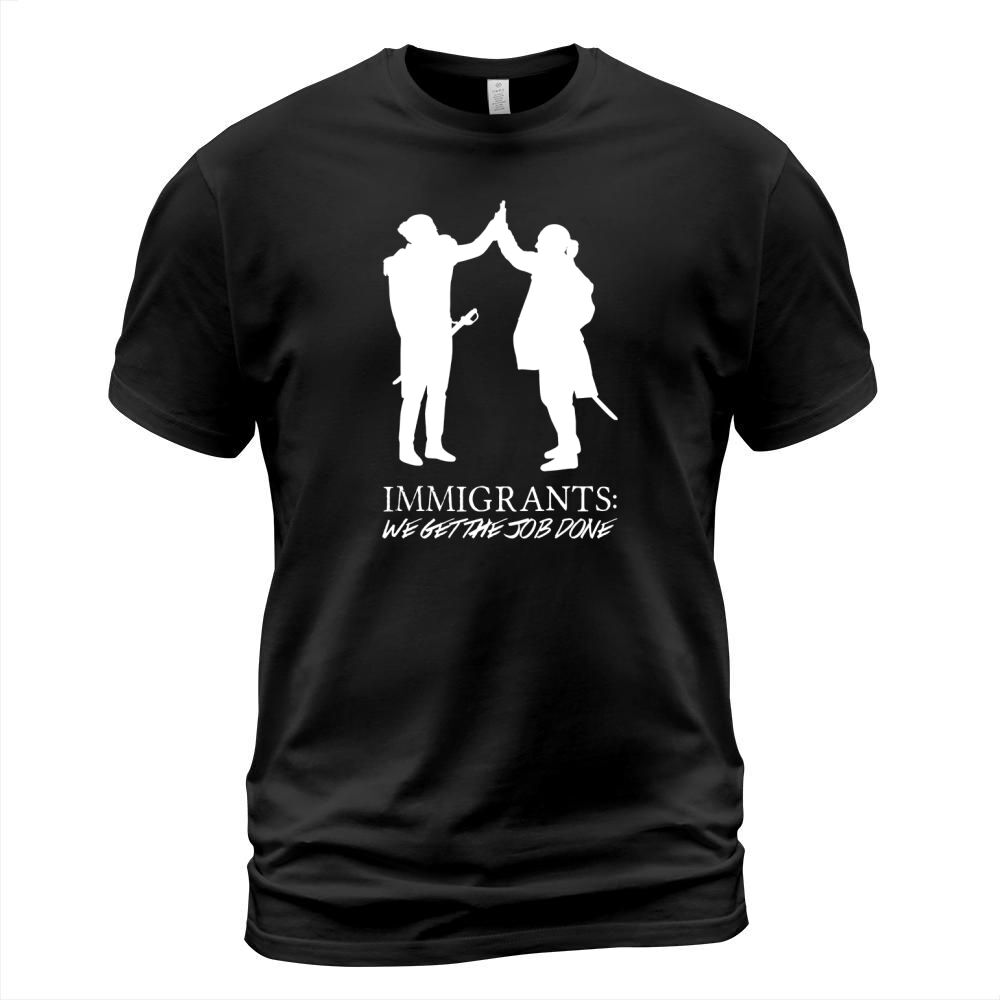 Immigrants (We Get The Job Done)   Funny Tshirt T-Shirt Unisex
