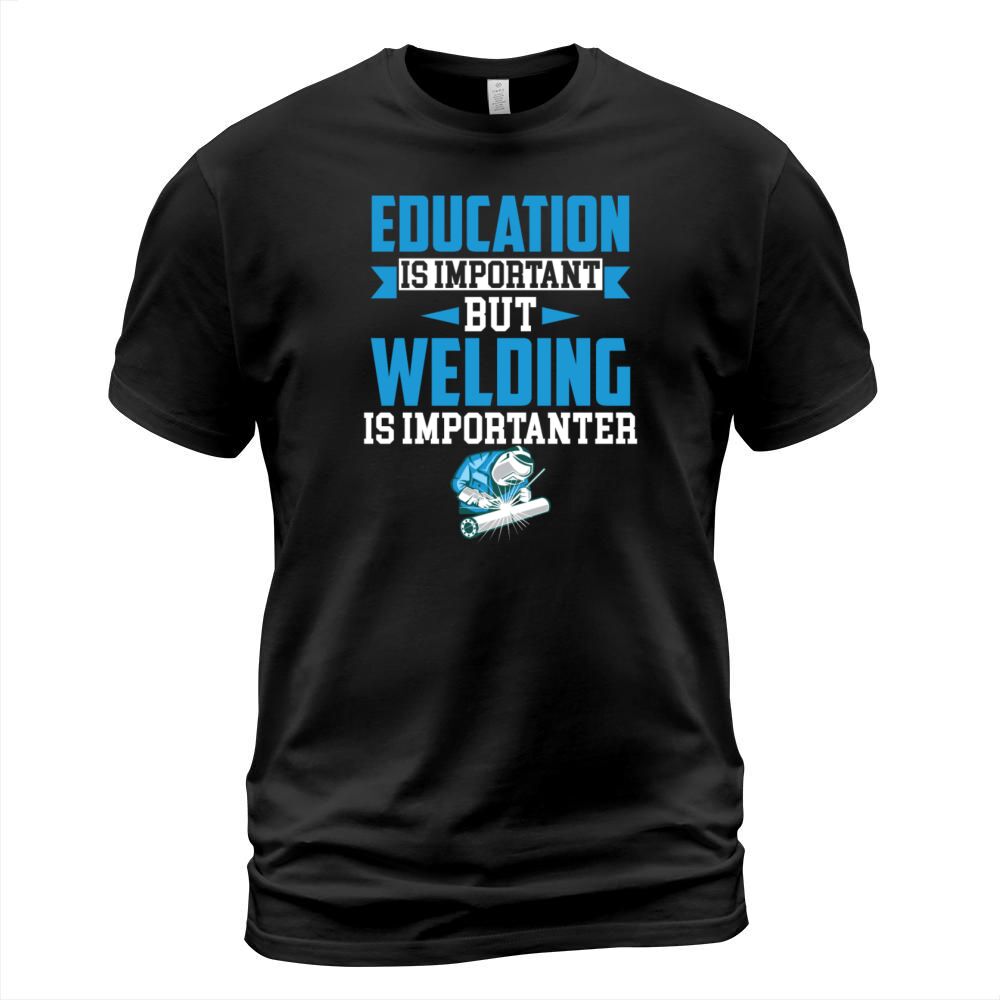 Education Is Important But Welding Is Importanter T-Shirt Unisex