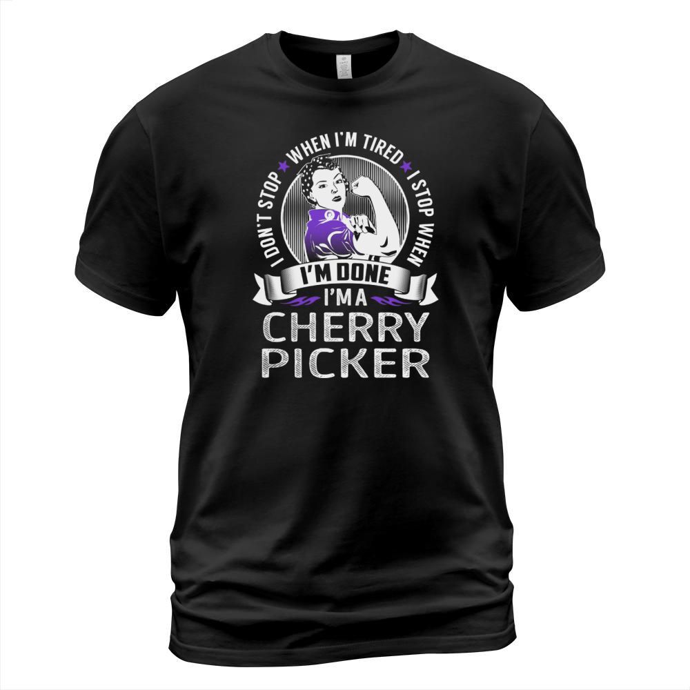 Im a Cherry Picker I dont Stop When Im Tired I Stop When Im Done Job Shirts T-Shirt Unisex