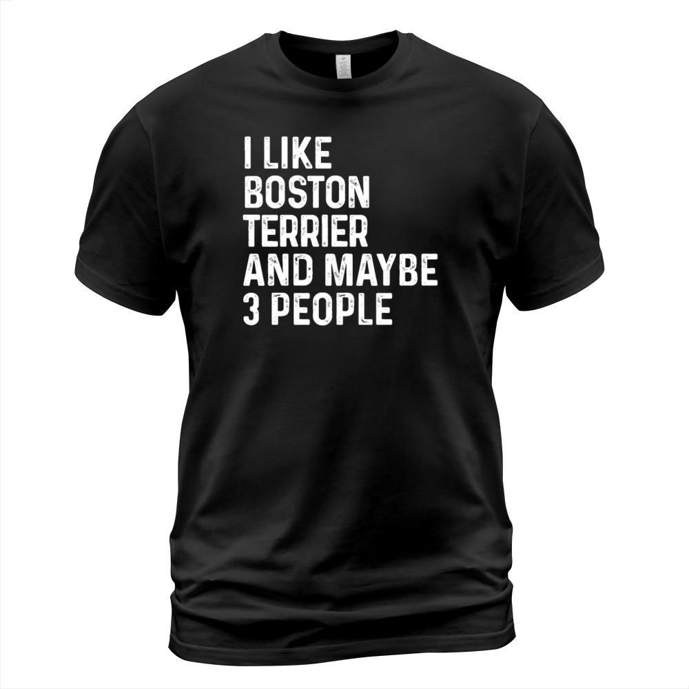 I Like Boston Terrier And Maybe 3 People Dog T-Shirt Unisex