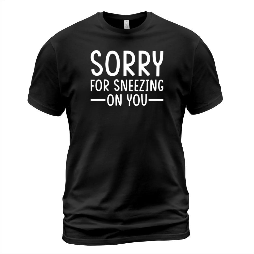 Sneeze Sneezing Meme Sorry for Sneezing on you T-Shirt Unisex