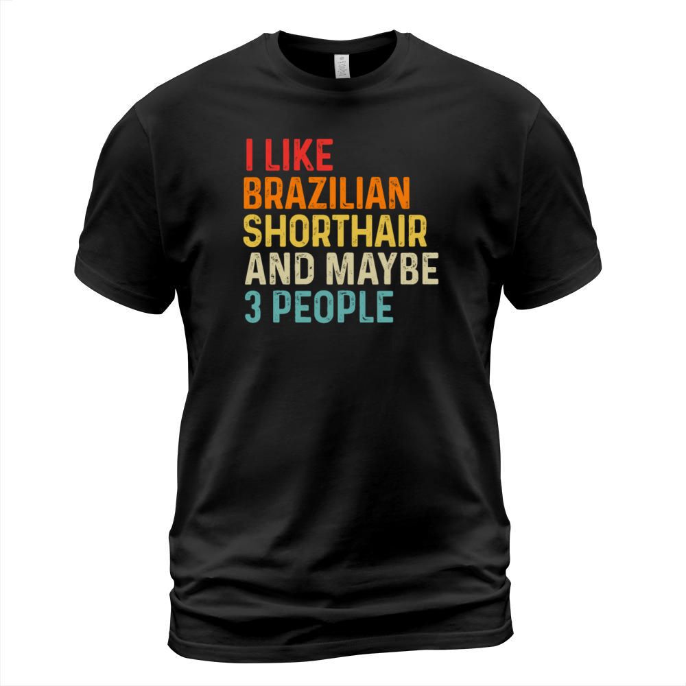 I Like Brazilian Shorthair And Maybe 3 People T-Shirt Unisex