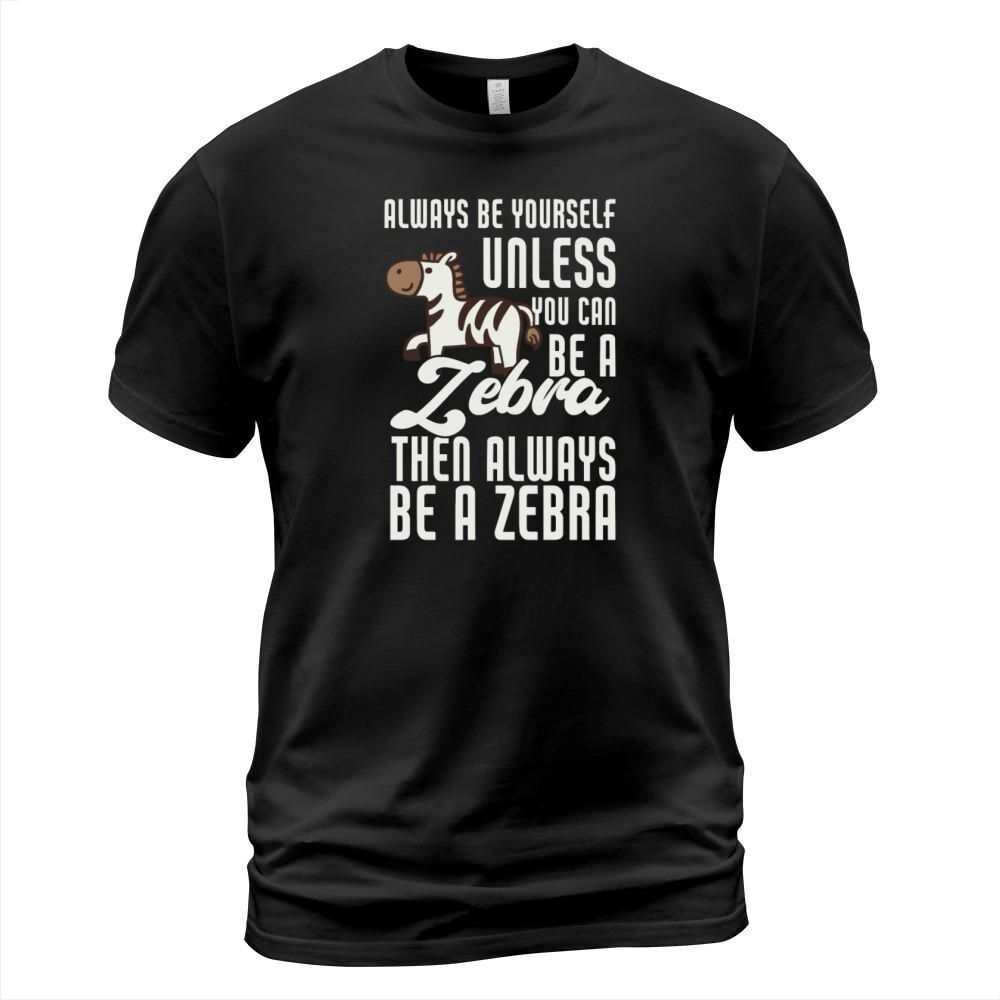Always Be Yourself Unless You Can Be A Zebra Funny T-Shirt Unisex