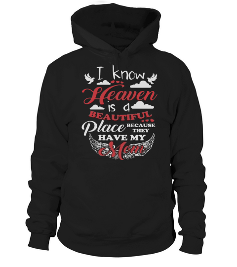 I know that heaven is a beautiful place because they have my Mom Hoodie Unisex