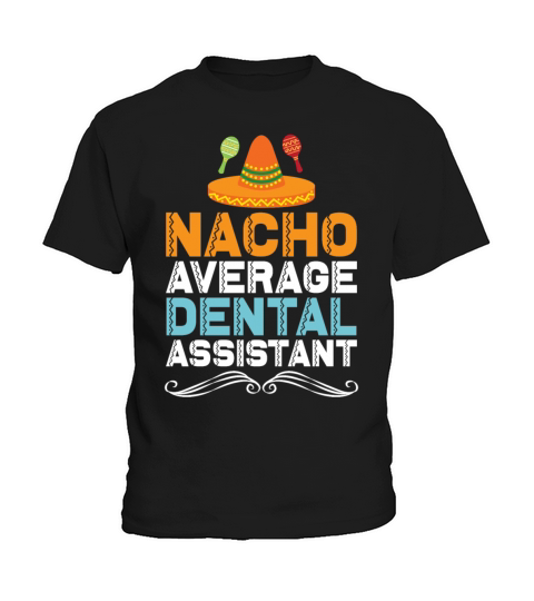 Nacho Average Dental Assistant Gift Ideas T Shirt Kids T-Shirt