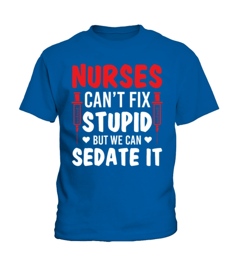 Nurses Cant Fix Stupid But We Can Sedate It Kids T-Shirt