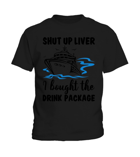 Shut Up Liver I Bought The Drink Package Cruise Kids T-Shirt