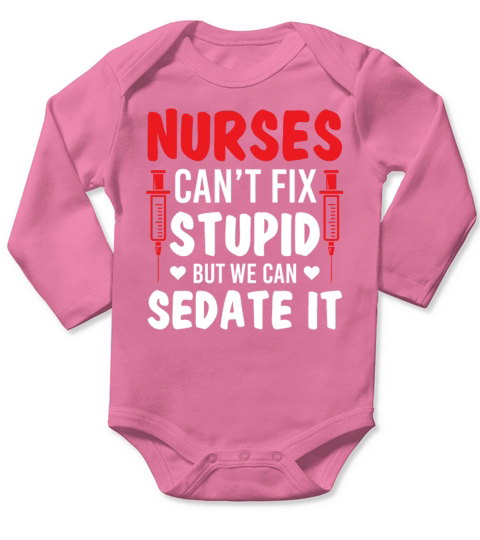 Nurses Cant Fix Stupid But We Can Sedate It Long Sleeve Baby One-Piece