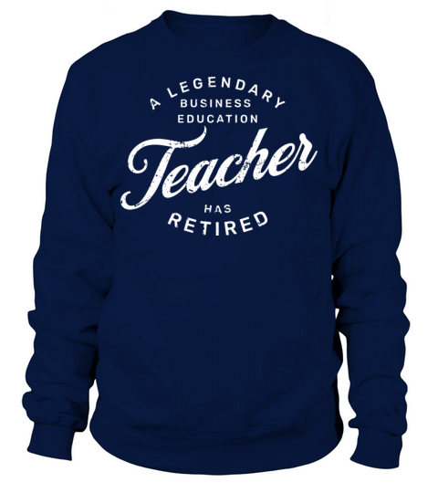 A Legendary Business Education Teacher Has Retired Sweatshirt Unisex