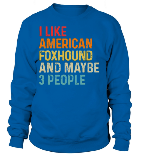 I Like American Foxhound And Maybe 3 People Dog Sweatshirt Unisex