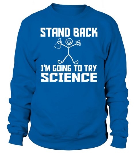 Stand Back Im Going To Try Science Chemistry Funny Geek T-shirt Sweatshirt Unisex