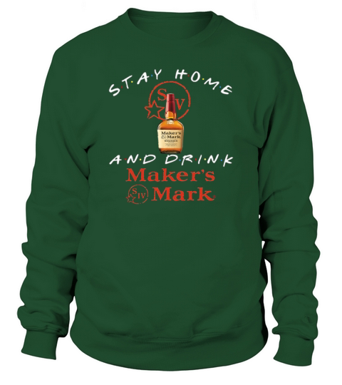 Stay home and drink Maker’s Mark shirt Sweatshirt Unisex